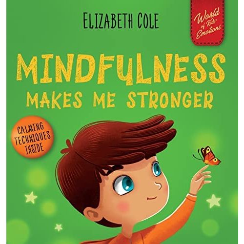 Mindfulness Makes Me Stronger: Kid's Book to Find Calm, Keep Focus and Overcome Anxiety (Children's Book for Boys and Girls) (World of Kids Emotions)