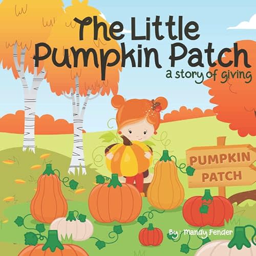 The Little Pumpkin Patch: A Story of Giving - A Christian Book for Little Ones about hard work, patience, and giving! Paperback – September 12, 2022