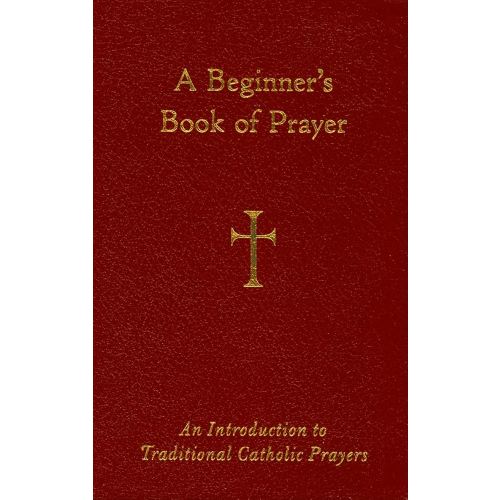 A Beginner's Book of Prayer: An Introduction to Traditional Catholic Prayers