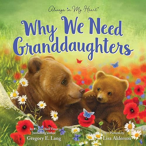 Why We Need Granddaughters: A Tender Tribute to a Granddaughter's Joy (Always in My Heart)