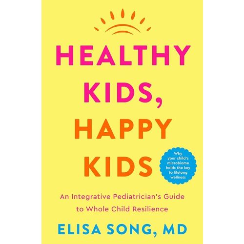 Healthy Kids, Happy Kids: An Integrative Pediatrician’s Guide to Whole Child Resilience Hardcover – May 14, 2024