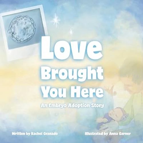 Love Brought You Here: An Embryo Adoption Story