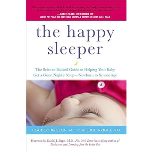The Happy Sleeper: The Science-Backed Guide to Helping Your Baby Get a Good Night's Sleep-Newborn to School Age