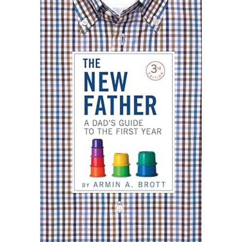 The New Father: A Dad's Guide to the First Year