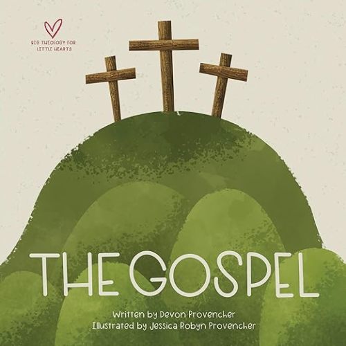 The Gospel (Big Theology for Little Hearts): Provencher, Devon, Provencher, Jessica: 9781433565250: Amazon.com: Books