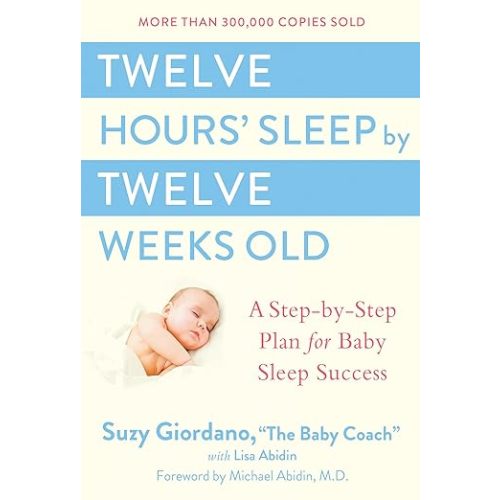 Twelve Hours' Sleep by Twelve Weeks Old: A Step-by-Step Plan for Baby Sleep Success