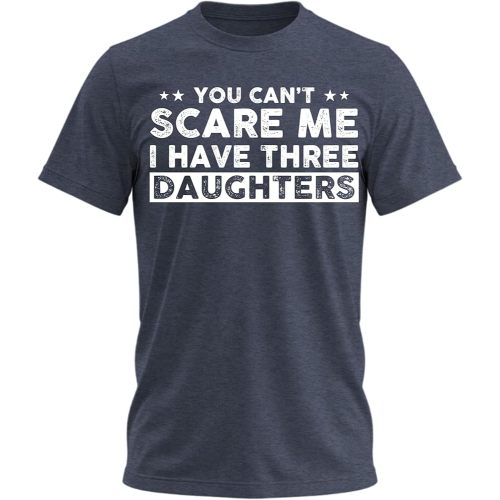 You Can't Scare Me, I Have Daughters, Funny Dad T-Shirt, Cute Joke Men T Shirt Gifts for Daddy
