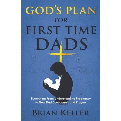 God's Plan For First Time Dads: Everything From Understanding Pregnancy to New Dad Devotionals and Prayers