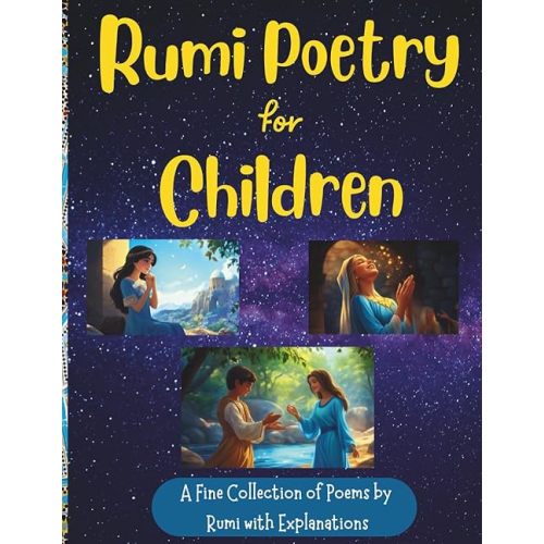 Rumi Poetry for Children: A Fine Collection of Rumi Poems with Explanations and Illustrations to Foster Spirituality in Children Ages 8-18 for Peace, Love, Happiness, and Acceptance// Gift for Kids Paperback – March 8, 2025