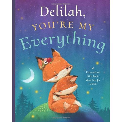 Delilah, You’re My Everything: A Personalized Kids Book Just for Delilah! (Personalized Children’s Book Gift for Baby Showers and Birthdays)