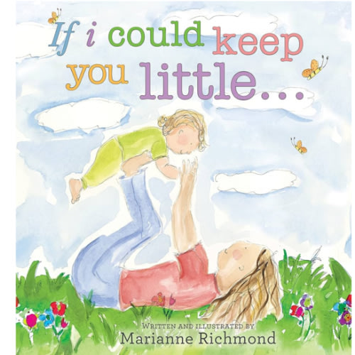 If I Could Keep You Little...: A Baby Book About a Parent's Love (Gifts for Babies and Toddlers, Gifts for Mother's Day, Gifts for Father's Day) (Marianne Richmond)