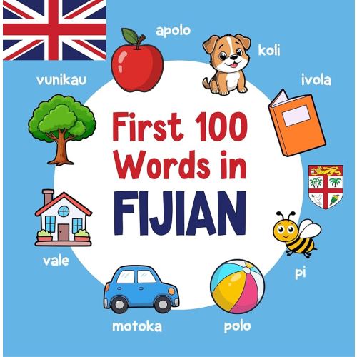 First 100 Words in Fijian: Bilingual English Fijian Picture Book for Kids with Pronunciations, Language Learning Flashcards, Dictionary for Babies, Toddlers, and Children (Learn Fijian)