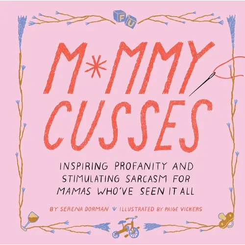 Mommy Cusses: Inspiring Profanity and Stimulating Sarcasm for Mamas Who've Seen It All