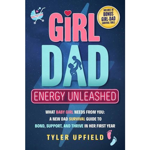 Girl Dad Energy Unleashed: What Baby Girl Needs From You: A New Dad Survival Guide To Bond, Support, And Thrive In Her First Year Paperback – July 19, 2025