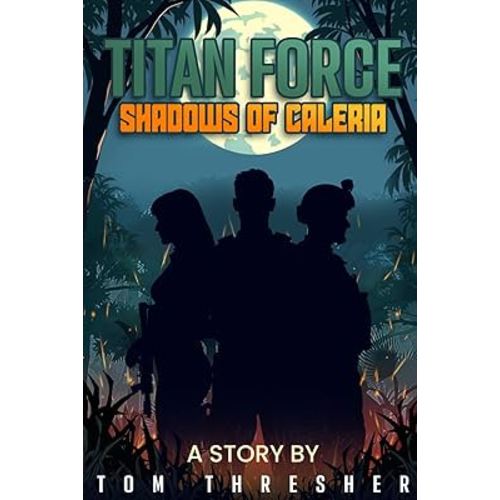 TITAN FORCE : Shadows of Caleria: The First Book of the Titan Force series