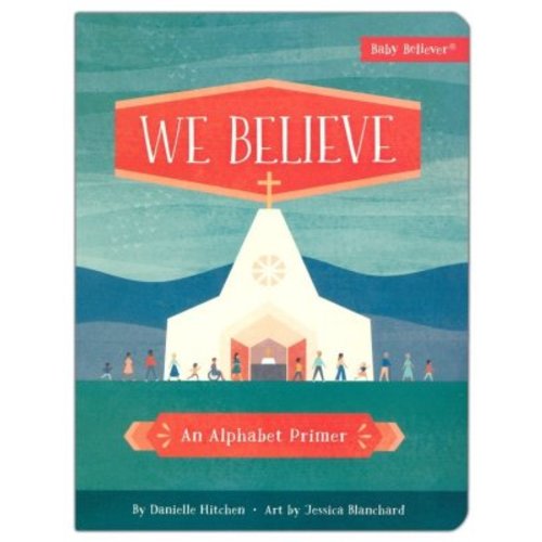 We Believe: An Alphabet Primer: Danielle Hitchen Illustrated By: Jessica Blanchard: 9780736980647 - Christianbook.com