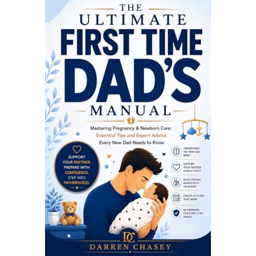 The Ultimate First-Time Dad's Manual: Mastering Pregnancy and Newborn Care: Essential Tips and Expert Advice Every New Father Needs to Know (Fatherhood Guide Books for Men)