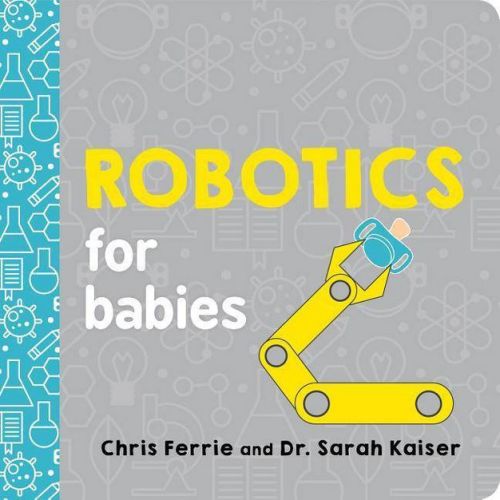 Robotics for Babies - (Baby University) by Chris Ferrie & Sarah Kaiser (Board Book)