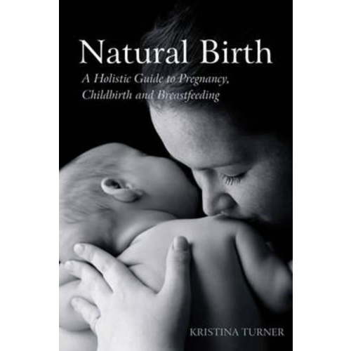 Natural Birth: A Holistic Guide to Pregnancy, Childbirth and Breastfeeding (Paperback)