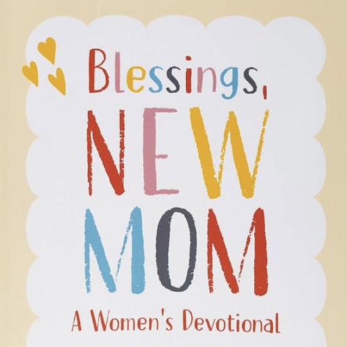 Blessings, New Mom: A Women's Devotional: A Year of Prayers and Affirmations for You and Your Baby