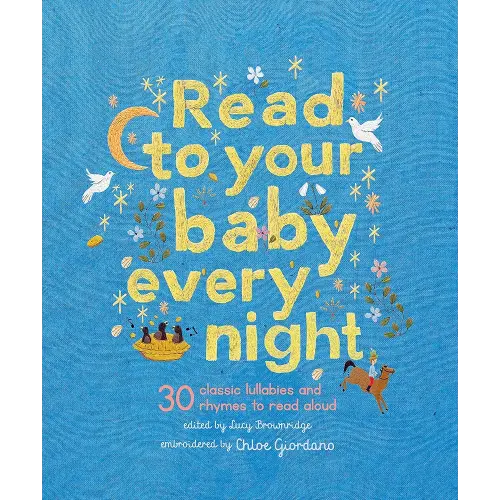 Read to Your Baby Every Night: 30 classic lullabies and rhymes to read aloud (Stitched Storytime, 3)