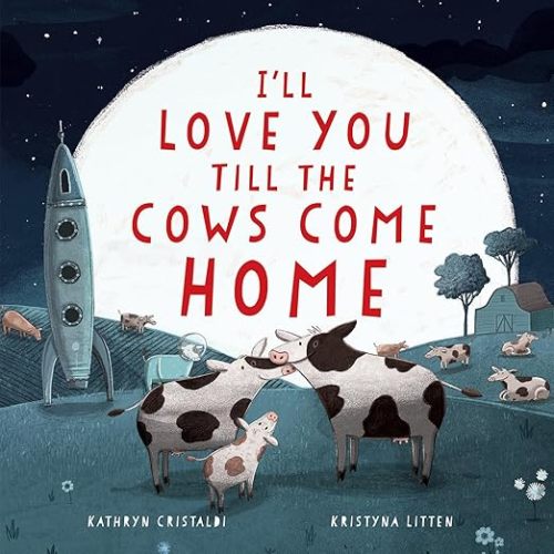 I'll Love You Till the Cows Come Home: A Sweet Bedtime Story About Boundless Family Love for Children (Ages 4–8)