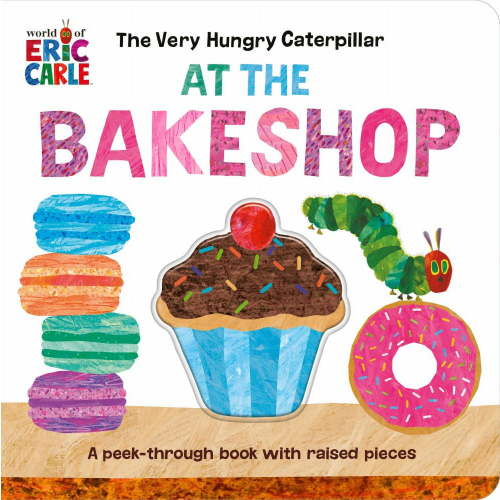 The Very Hungry Caterpillar at the Bakeshop: A Peek-Through Book with Raised Pieces (Board Book)