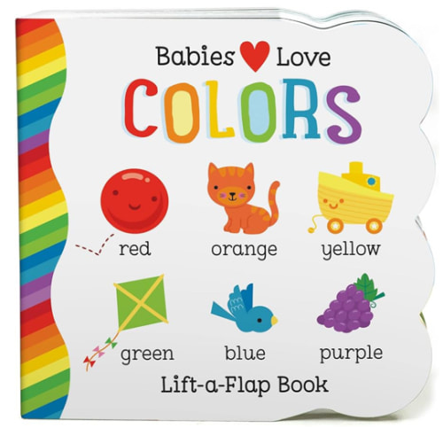 Babies Love Colors - A First Lift-a-Flap Board Book for Babies and Toddlers Learning about Colors