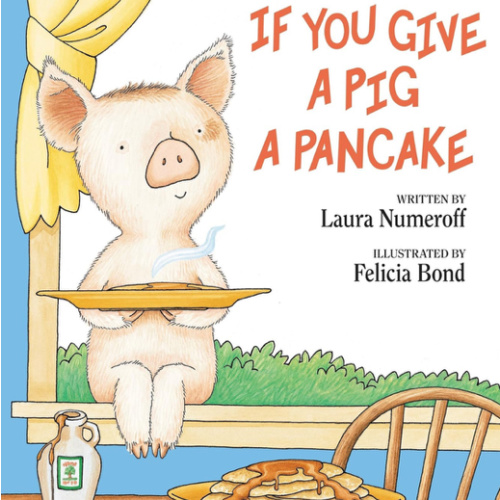 If You Give a Pig a Pancake: A Story About Cause and Effect and Following One Thing After Another