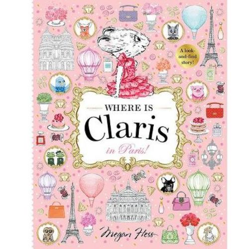 Where Is Claris in Paris! - by Megan Hess (Hardcover)