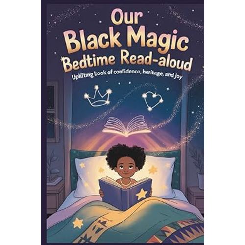Our Black Magic Bedtime Read-Aloud: Uplifting Book of Confidence, Heritage, and Joy