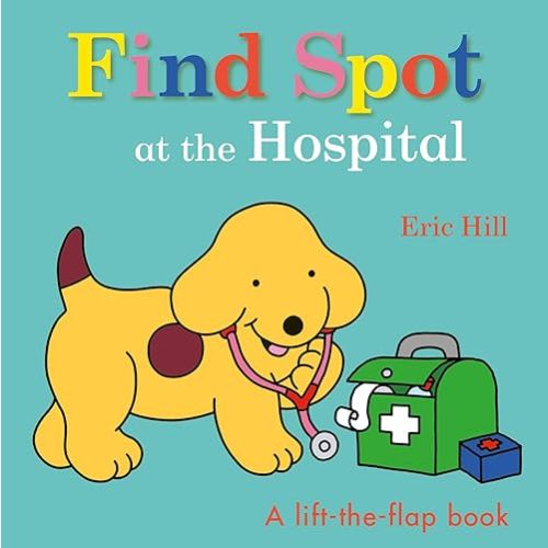 Find Spot at the Hospital: A Lift-the-Flap Book Board book – Lift the flap, October 18, 2022