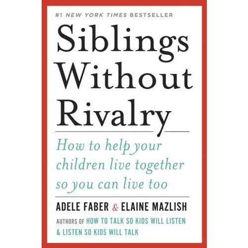 Siblings Without Rivalry: How to Help Your Children Live Together So You Can Live Too