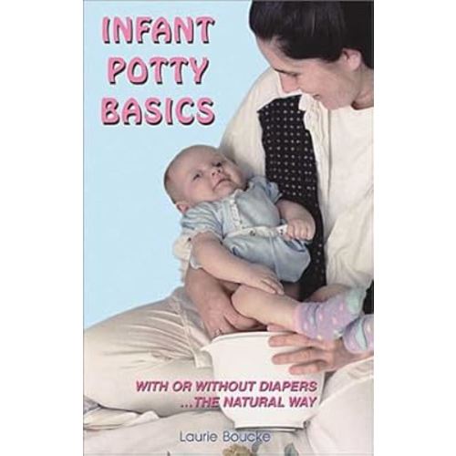 Infant Potty Basics: With or Without Diapers . . . the Natural Way