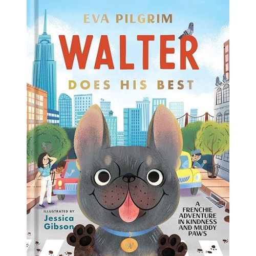 Walter Does His Best: A Frenchie Adventure in Kindness and Muddy Paws Hardcover – Picture Book, September 7, 2021