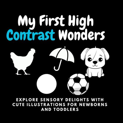 My First High Contrast Wonders: A Black and White Baby Board Book: Explore Sensory Delights with Cute Illustrations for Newborns and Toddlers