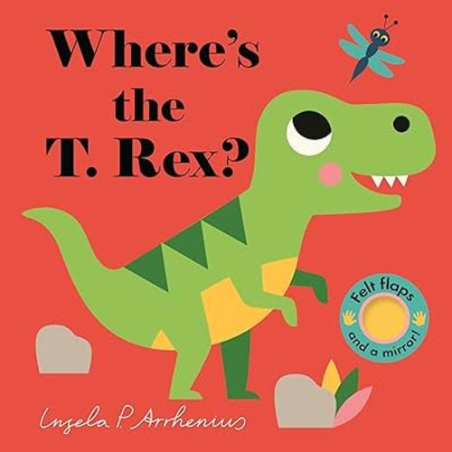 Where's the T. Rex?: (An Interactive, Sensory Lift-the-Flap Book with Felt Flaps and a Mirror for Babies & Toddlers. Friendly Dinosaurs Include a Stegosaurus, Triceratops, & More.)