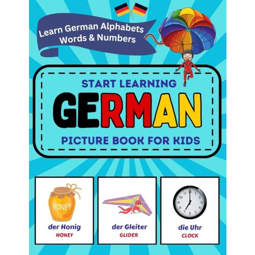 Start Learning German : Picture Book for Kids : Alphabets, Numbers and Over 600+ Basic Words: Bilingual German – English Learner Book