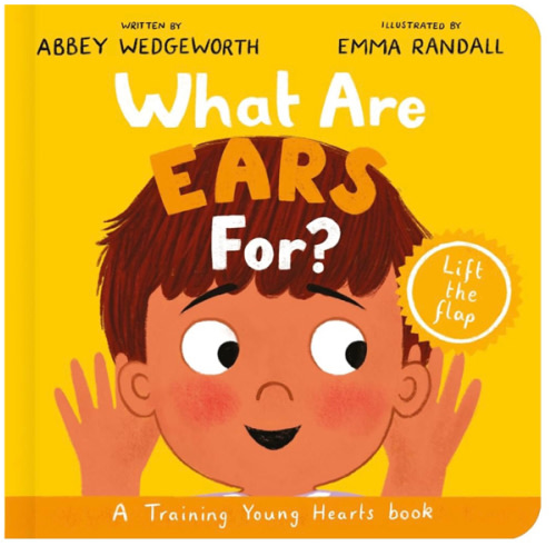 What Are Ears For? Board Book: A Lift-the-Flap Board Book (Christian behaviour book for toddlers encouraging obedience motivated by God’s grace) (Training Young Hearts)