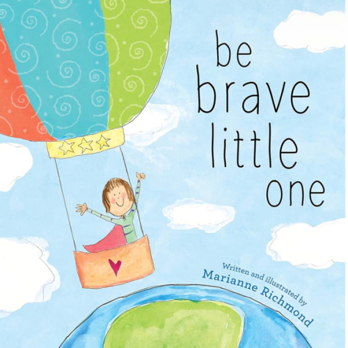 Be Brave Little One: An Inspiring Book About Courage For Babies, Baby Showers, Graduation, And More