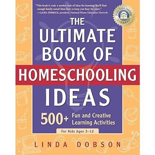 The Ultimate Book of Homeschooling Ideas: 500+ Fun and Creative Learning Activities for Kids Ages 3-12 (Prima Home Learning Library)