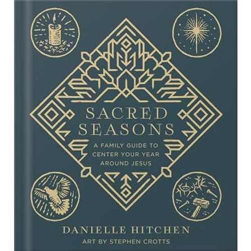 Sacred Seasons: A Family Guide to Center Your Year Around Jesus