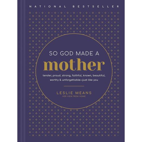 So God Made a Mother: Tender, Proud, Strong, Faithful, Known, Beautiful, Worthy, and Unforgettable--Just Like You