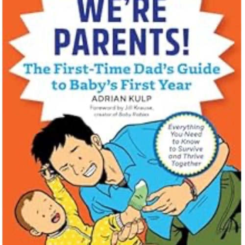 We're Parents! The First-Time Dad's Guide to Baby's First Year: Everything You Need to Know to Survive and Thrive Together