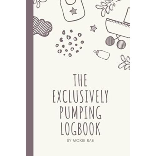 The Exclusively Pumping Logbook by Moxie Rae: Simple Logbook to Track Pumping Sessions, Feeding and Breastmilk Freezer Stash for use by Exclusively Pumping Mothers.