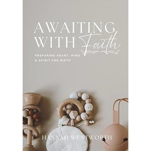 Awaiting with Faith: An 8-Week Devotional for Expecting Mothers: Preparing Your Heart, Mind, and Spirit for Birth (The Discipled Motherhood Devotionals)