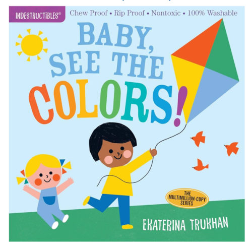 Indestructibles (The Original): Baby, See the Colors!: Chew Proof · Rip Proof · Nontoxic · 100% Washable (Book for Babies, Newborn Books, Safe to Chew)