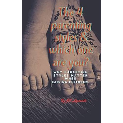 The 4 Parenting styles & which one you are?: Why parenting styles matter when raising childerin