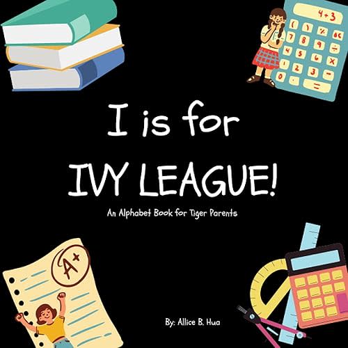 I is for Ivy League!: An Alphabet Book for Tiger Parents (Tiger Parent Series) Paperback – June 27, 2021
