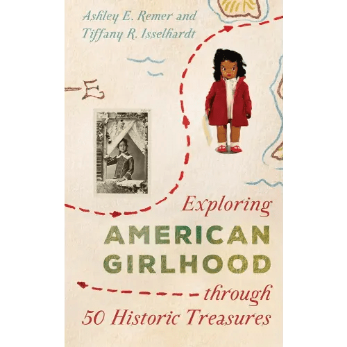 Exploring American Girlhood through 50 Historic Treasures (AASLH Exploring America's Historic Treasures)